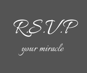 R.S.V.P your Miracle