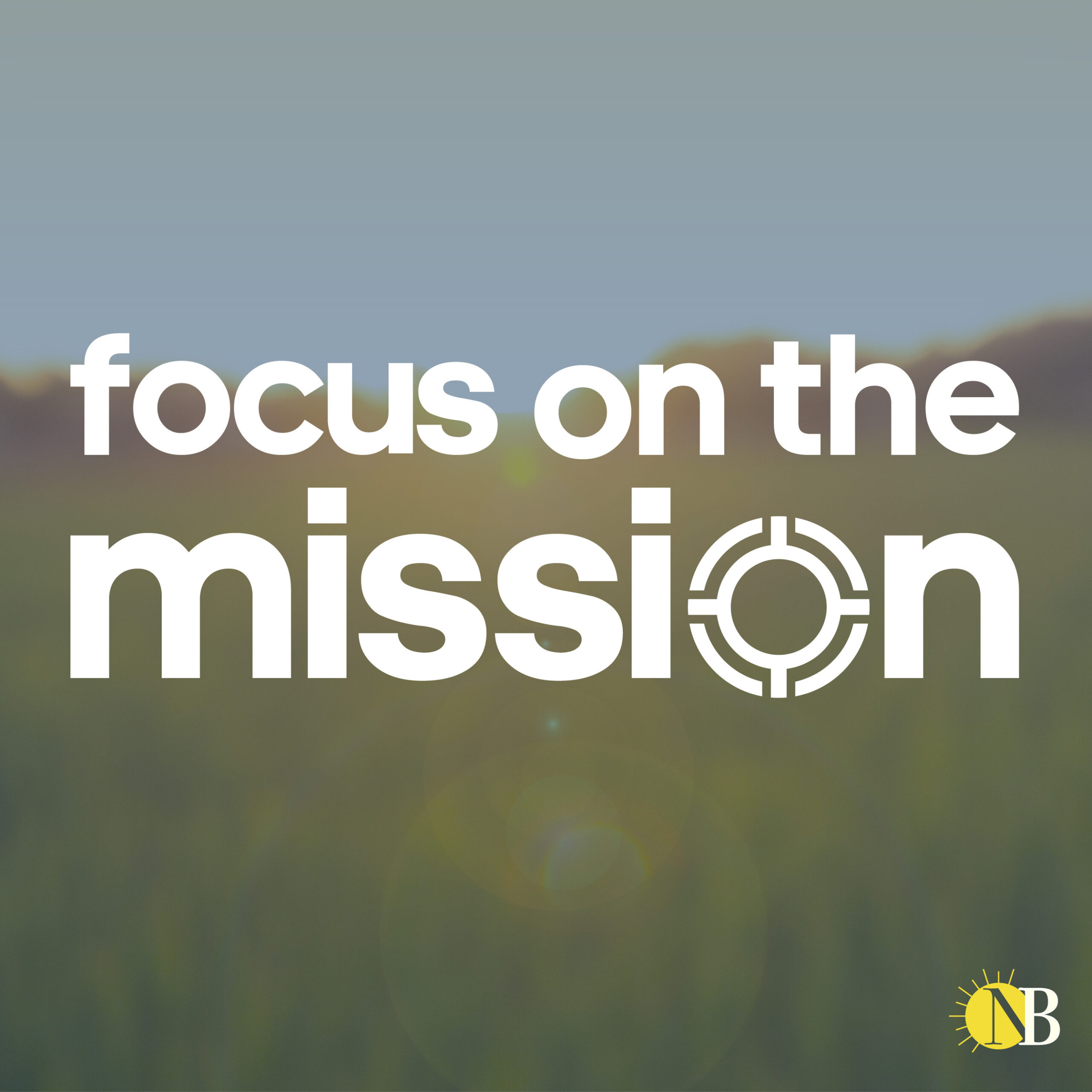 FOCUS ON THE MISSION